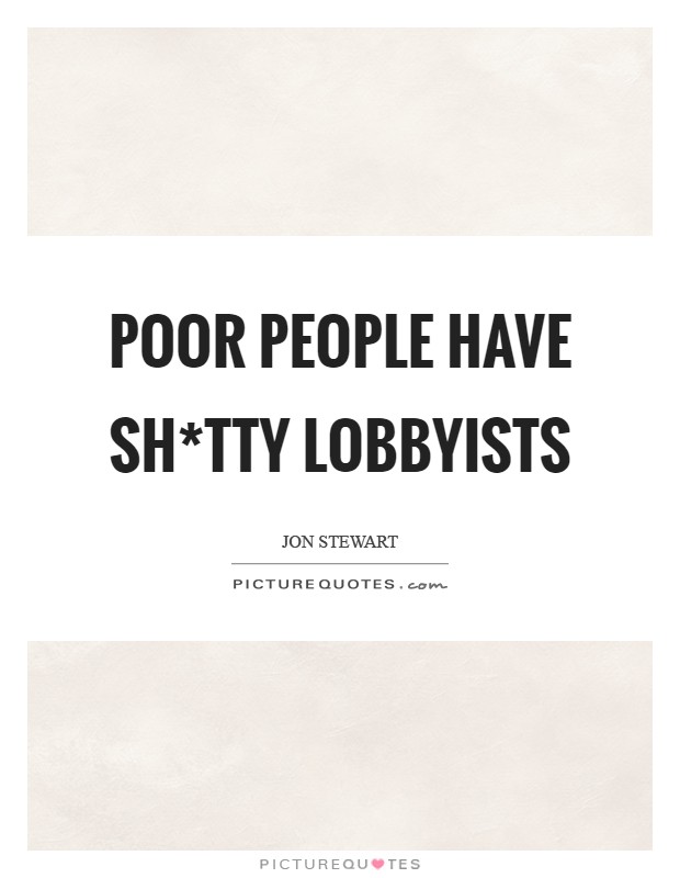 Poor people have sh*tty lobbyists Picture Quote #1