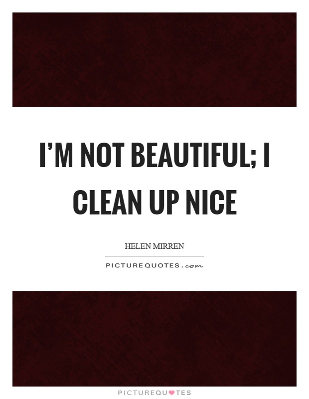 I’m not beautiful; I clean up nice Picture Quote #1