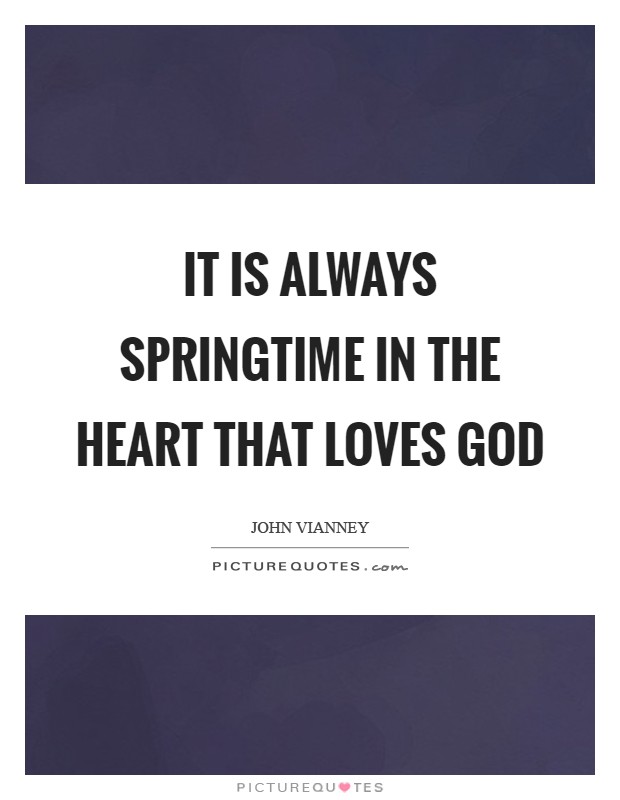 It is always springtime in the heart that loves God Picture Quote #1
