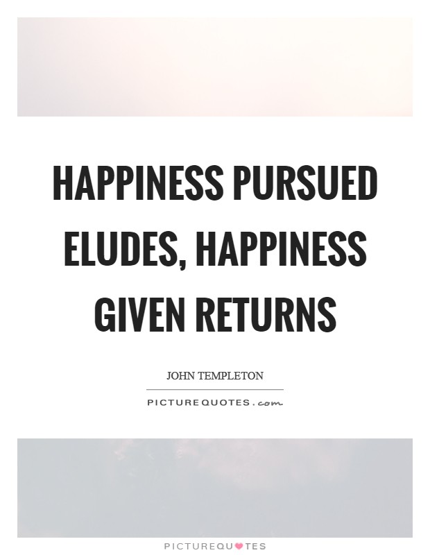 Happiness pursued eludes, happiness given returns Picture Quote #1