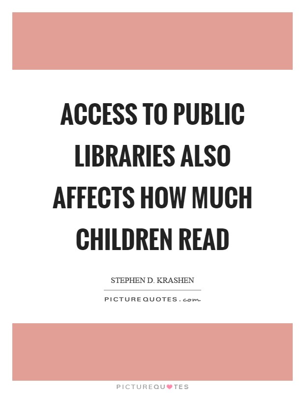 Access to public libraries also affects how much children read Picture Quote #1