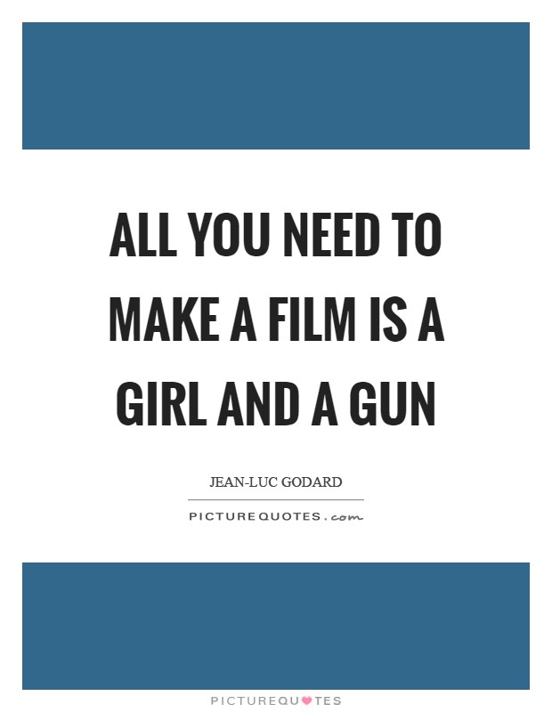 All you need to make a film is a girl and a gun Picture Quote #1
