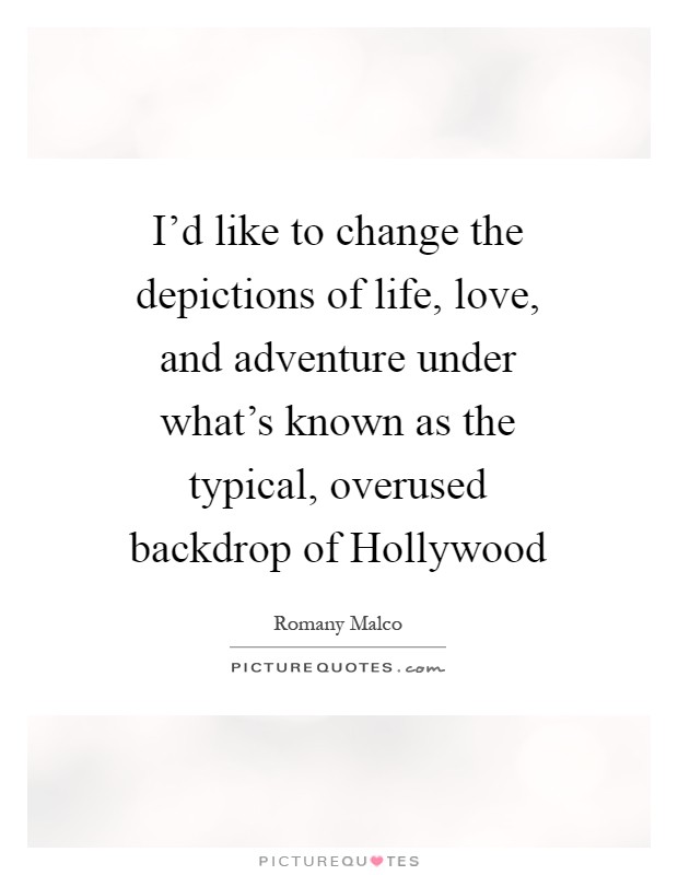 I’d like to change the depictions of life, love, and adventure under what’s known as the typical, overused backdrop of Hollywood Picture Quote #1