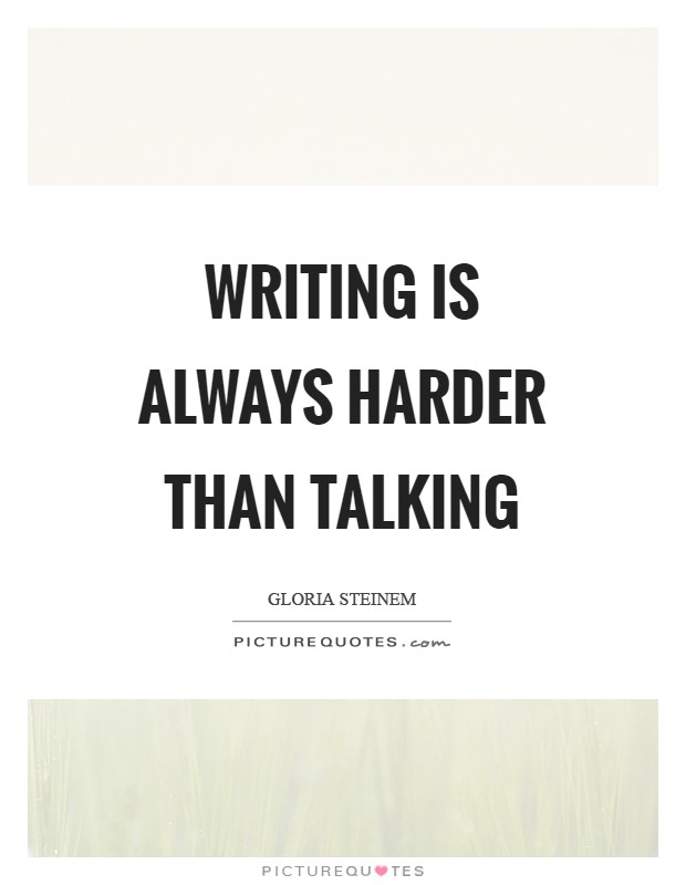 Writing is always harder than talking Picture Quote #1