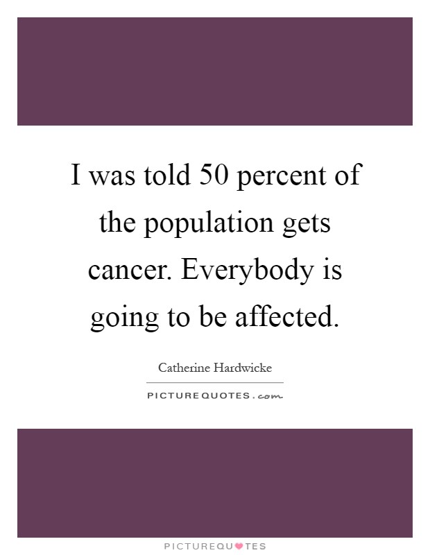 I Was Told 50 Percent Of The Population Gets Cancer Everybody