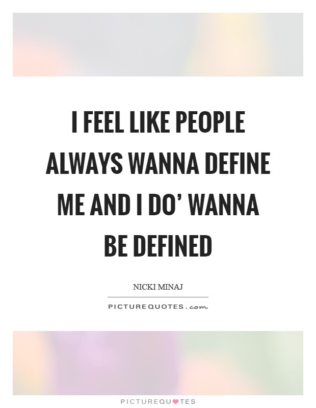 I feel like people always wanna define me and I do' wanna be defined Picture Quote #1