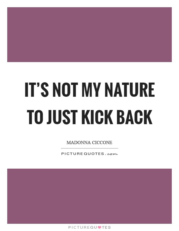 It’s not my nature to just kick back Picture Quote #1