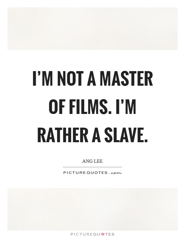 I’m not a master of films. I’m rather a slave Picture Quote #1