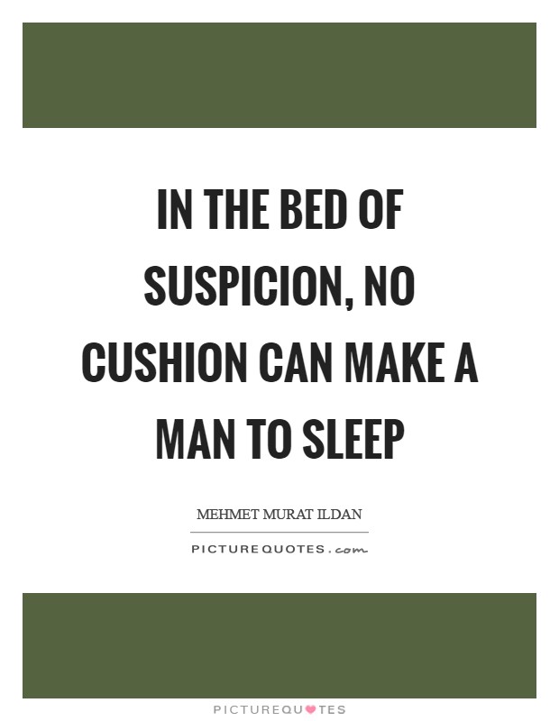In the bed of suspicion, no cushion can make a man to sleep Picture Quote #1