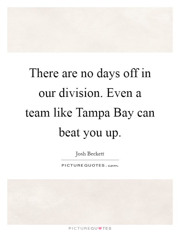 Josh Beckett Quote: “There are no days off in our division. Even a team  like Tampa Bay can beat you up.”