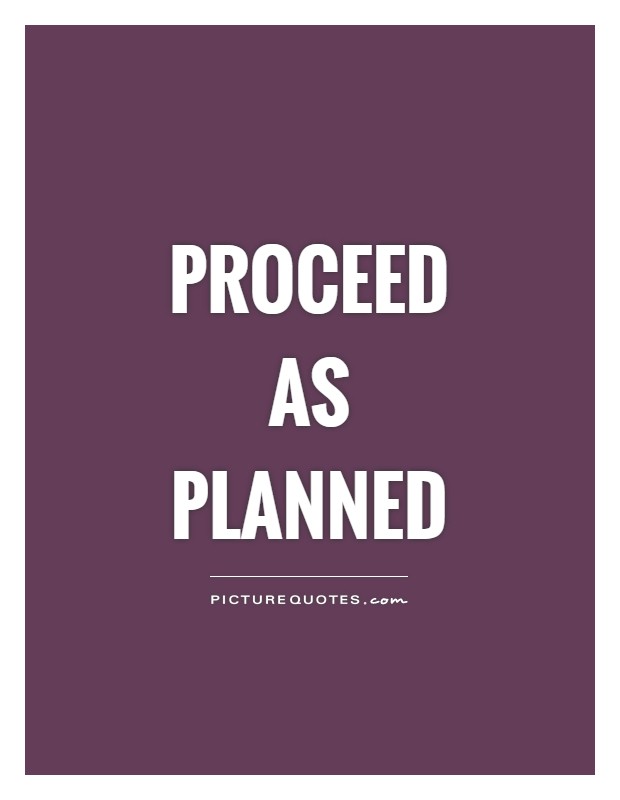 Proceed as planned Picture Quote #1