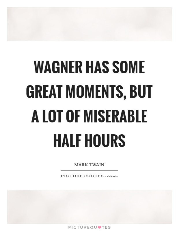 Wagner has some great moments, but a lot of miserable half hours Picture Quote #1
