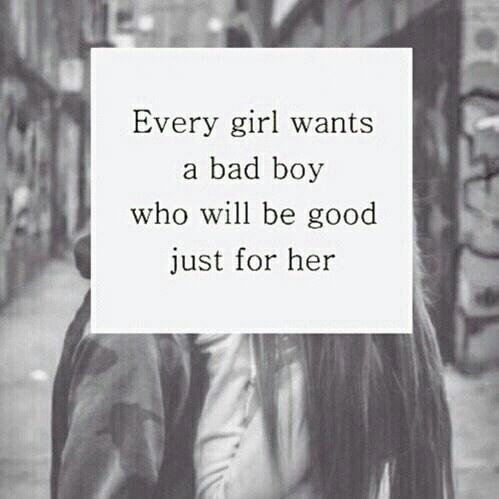 Every girl wants a bad boy who will be good just for her Picture Quote #1