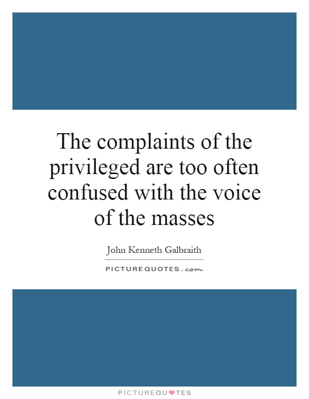 The complaints of the privileged are too often confused with the voice of the masses Picture Quote #1