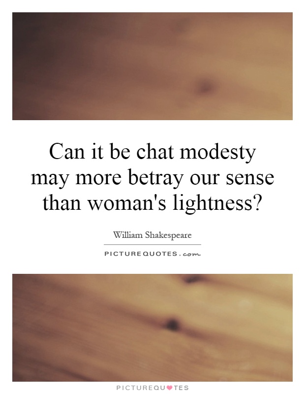 Can it be chat modesty may more betray our sense than woman's lightness? Picture Quote #1