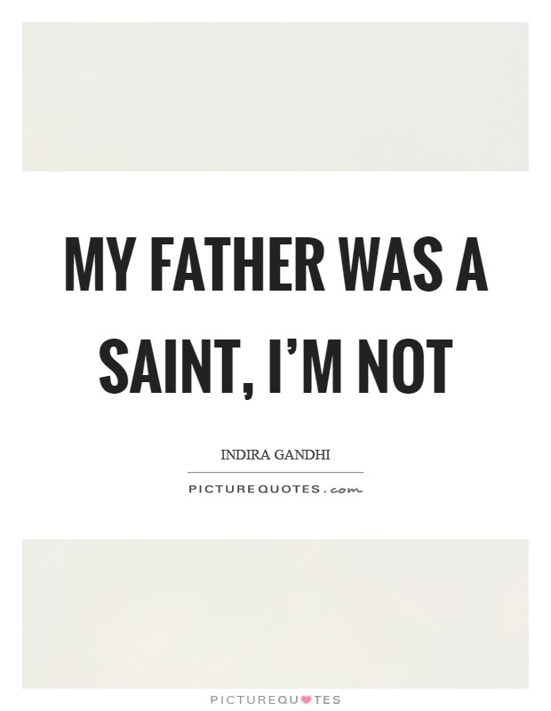 My father was a saint, I'm not Picture Quote #1