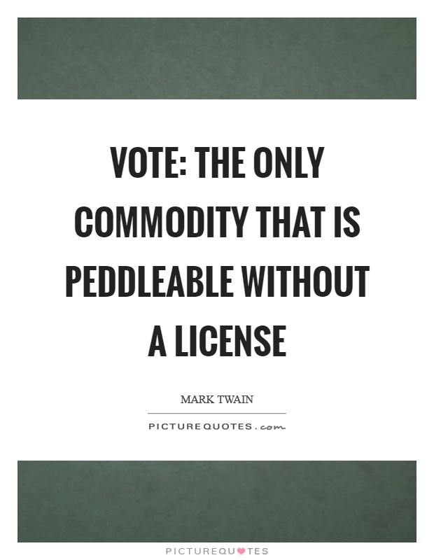 Vote: The only commodity that is peddleable without a license Picture Quote #1