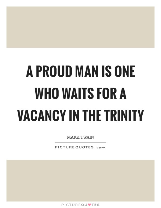 A proud man is one who waits for a vacancy in the Trinity Picture Quote #1