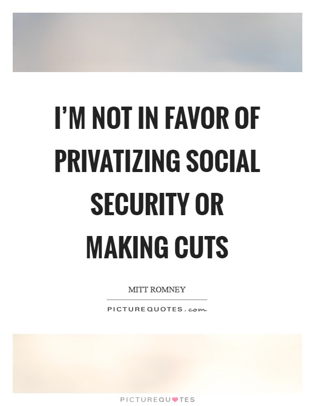 I'm not in favor of privatizing Social Security or making cuts Picture Quote #1