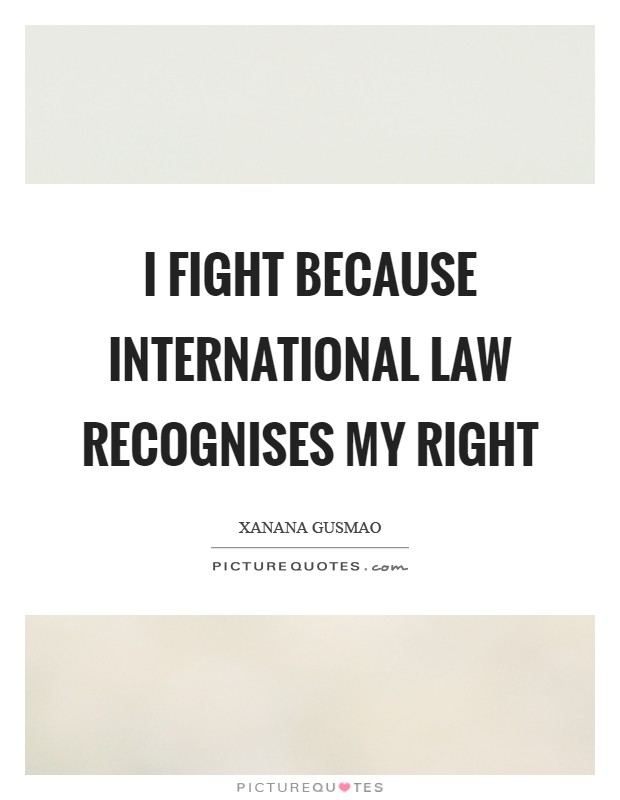 I fight because international law recognises my right Picture Quote #1