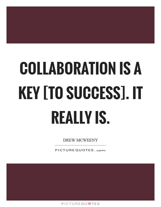 Collaboration is a key [to success]. It really is | Picture Quotes