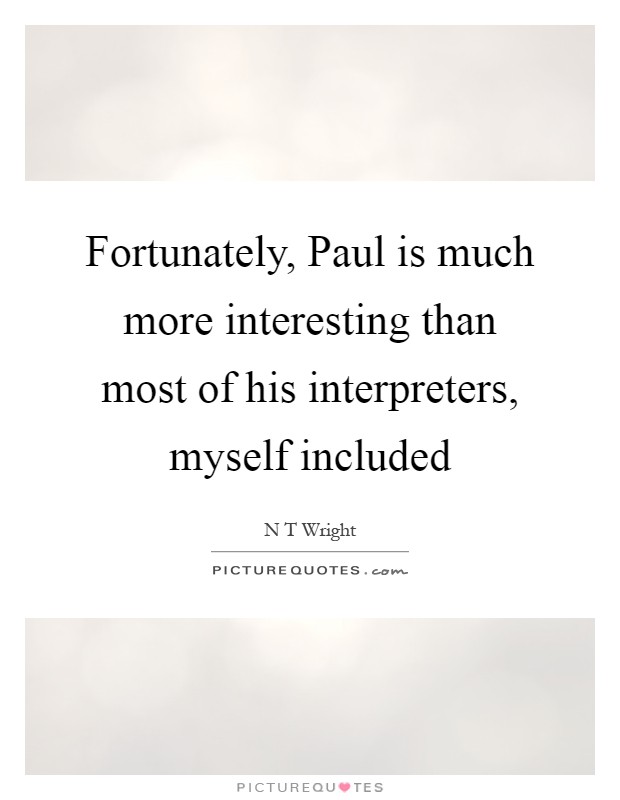 Fortunately, Paul is much more interesting than most of his interpreters, myself included Picture Quote #1