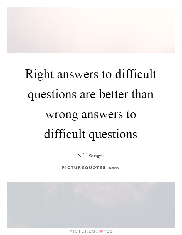 Right answers to difficult questions are better than wrong answers to difficult questions Picture Quote #1