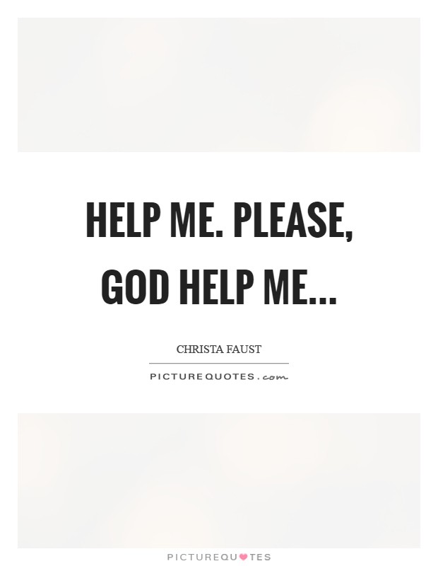 Help me. Please, God help me Picture Quote #1