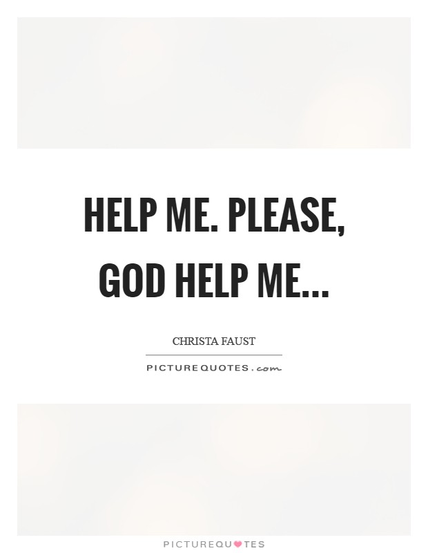 Help Me Please God Help Me Picture Quotes