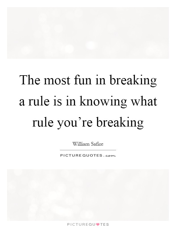 The most fun in breaking a rule is in knowing what rule you’re breaking Picture Quote #1