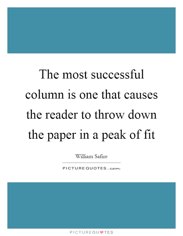The most successful column is one that causes the reader to throw down the paper in a peak of fit Picture Quote #1