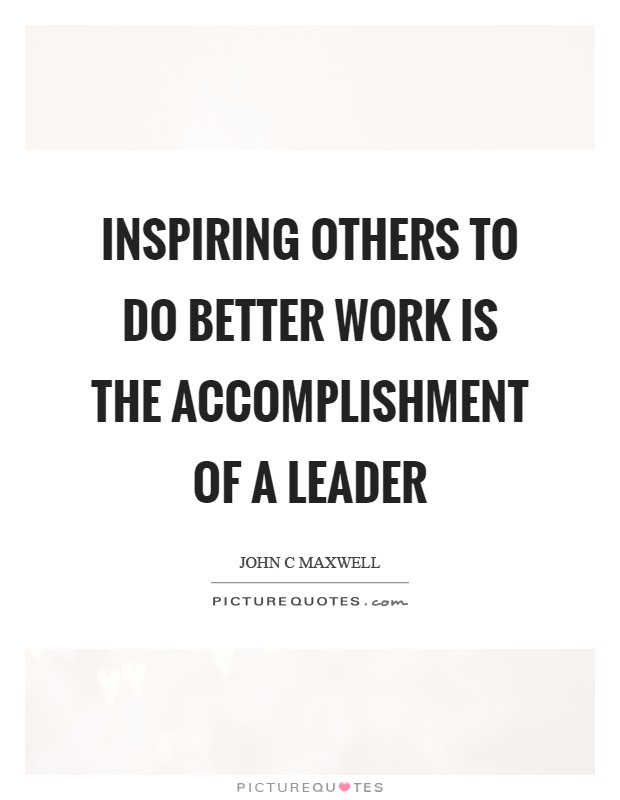 Inspiring others to do better work is the accomplishment of a leader Picture Quote #1