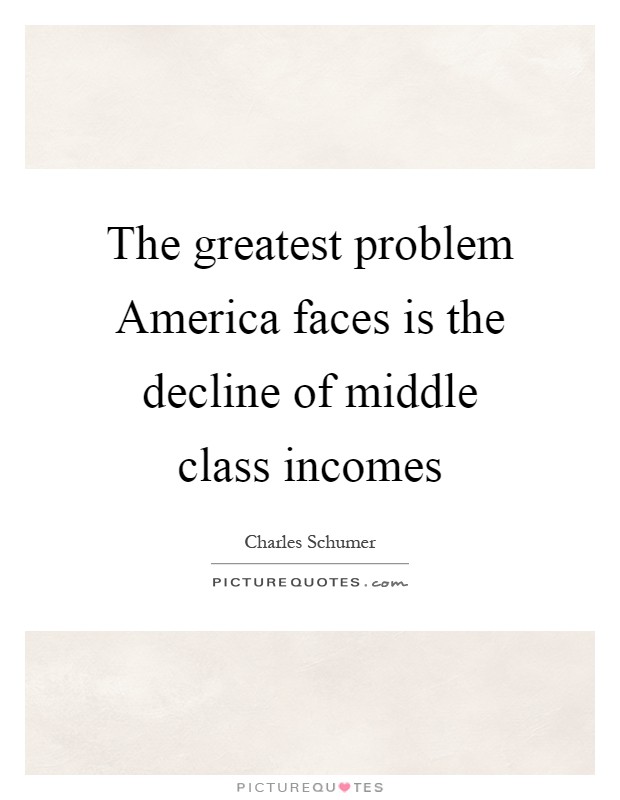 The greatest problem America faces is the decline of middle class incomes Picture Quote #1