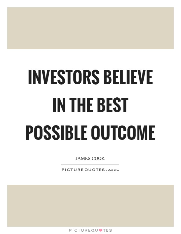 Investors believe in the best possible outcome Picture Quote #1