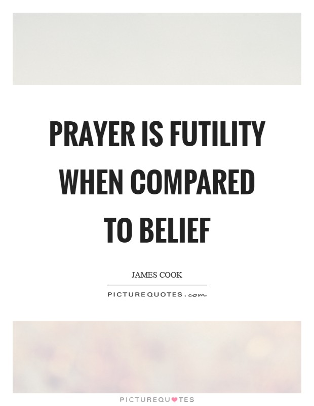 Prayer is futility when compared to belief Picture Quote #1