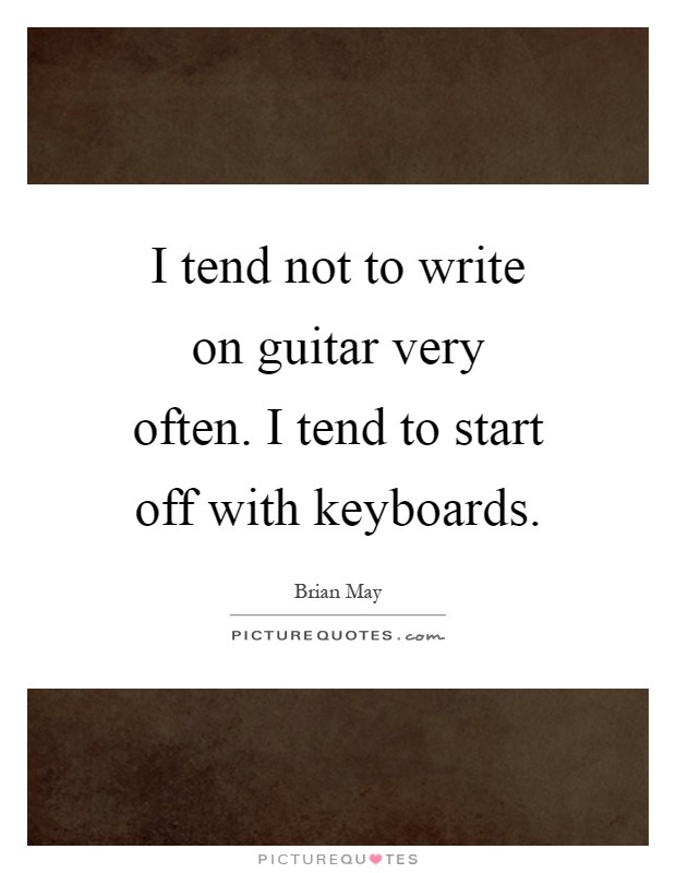 I tend not to write on guitar very often. I tend to start off with keyboards Picture Quote #1