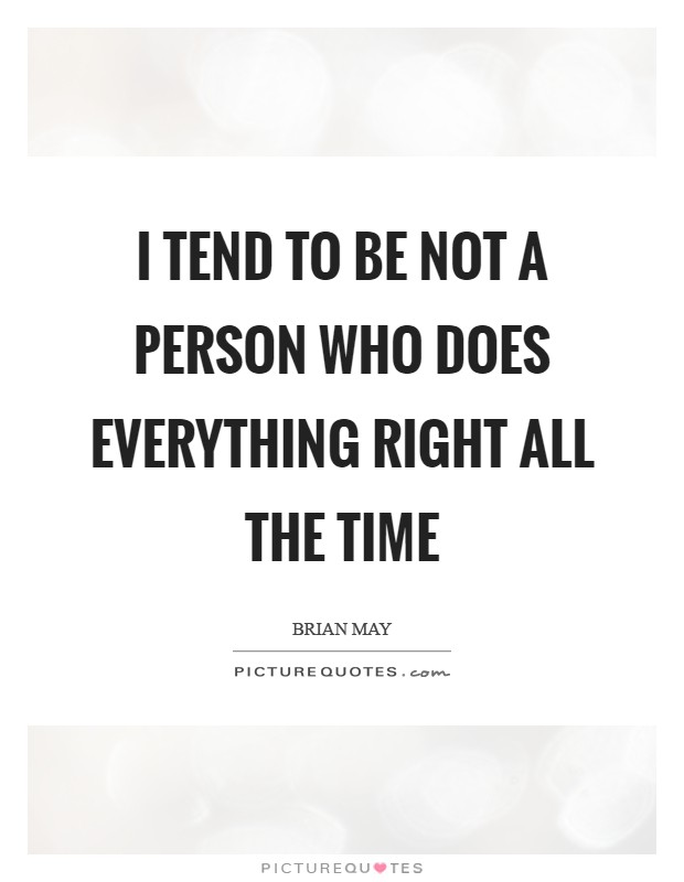 I tend to be not a person who does everything right all the time Picture Quote #1