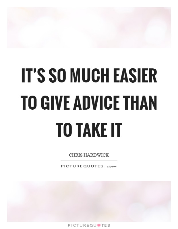 It’s so much easier to give advice than to take it Picture Quote #1