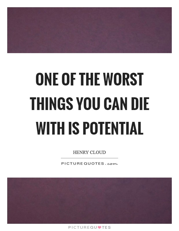 One of the worst things you can die with is potential Picture Quote #1