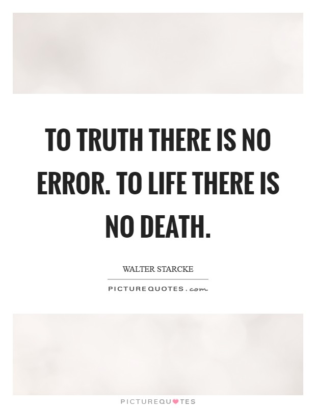 To truth there is no error. To life there is no death Picture Quote #1