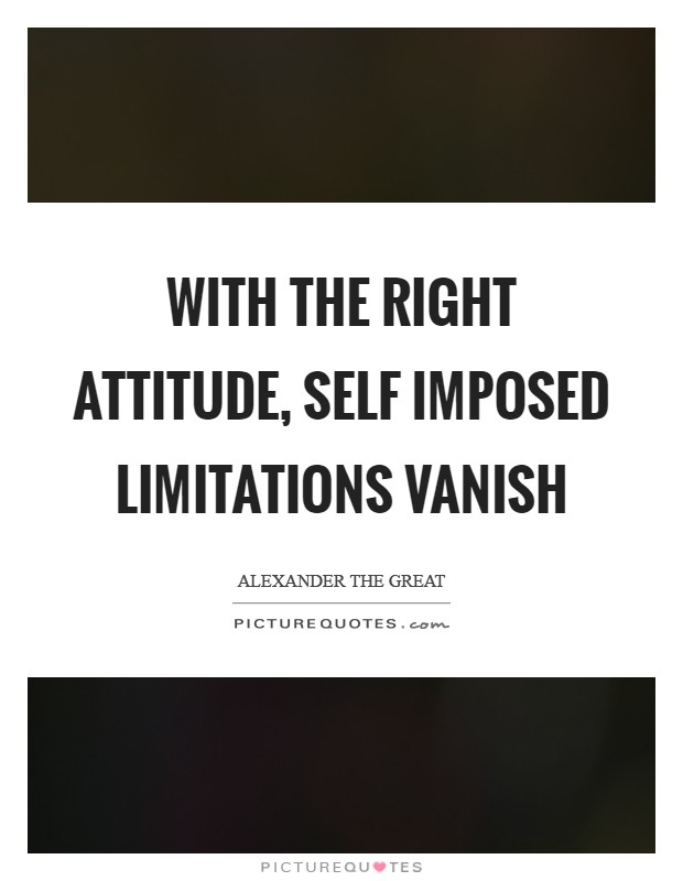With the right attitude, self imposed limitations vanish Picture Quote #1