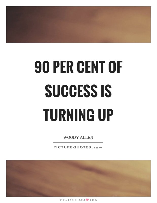 90 per cent of success is turning up Picture Quote #1