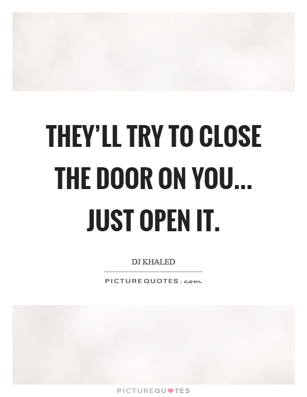 They’ll try to close the door on you... Just open it Picture Quote #1