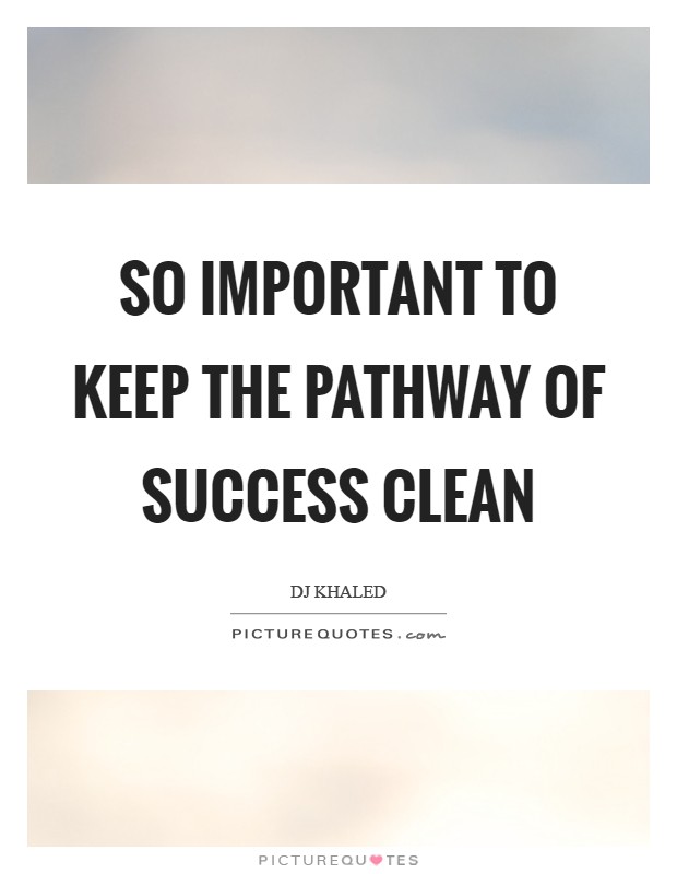 So important to keep the pathway of success clean Picture Quote #1