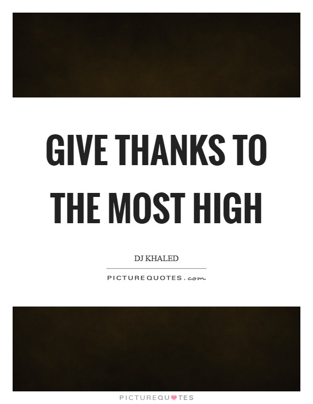 Give thanks to the most high Picture Quote #1