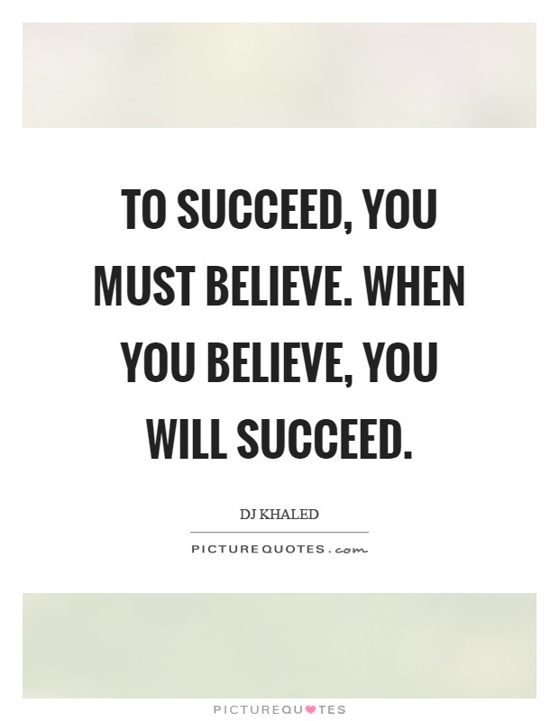 To succeed, you must believe. When you believe, you will succeed Picture Quote #1
