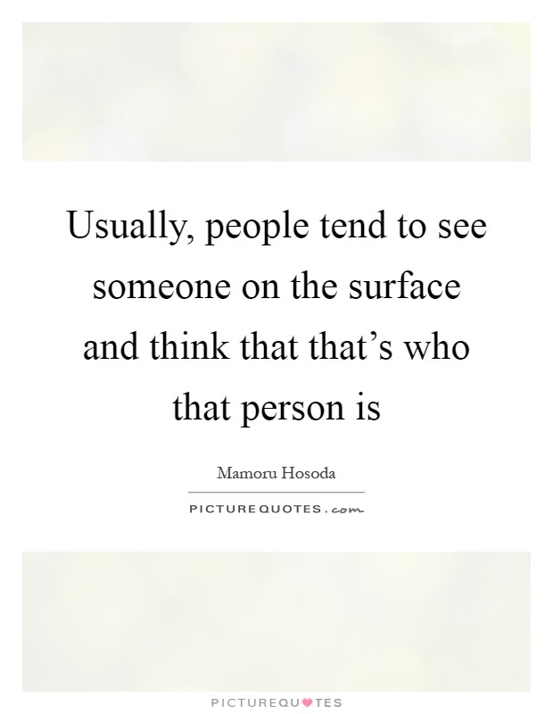 Usually, people tend to see someone on the surface and think that that’s who that person is Picture Quote #1