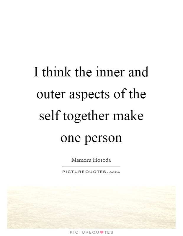 I think the inner and outer aspects of the self together make one person Picture Quote #1