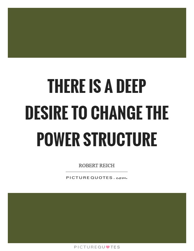 There is a deep desire to change the power structure Picture Quote #1