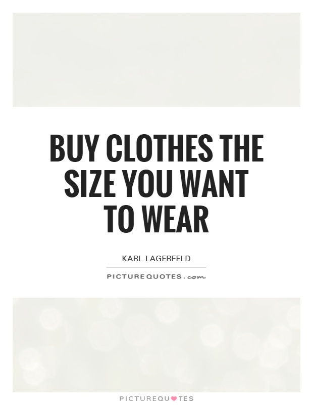 Buy clothes the size you want to wear Picture Quote #1